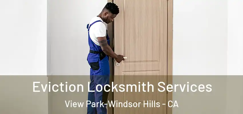 Eviction Locksmith Services View Park-Windsor Hills - CA