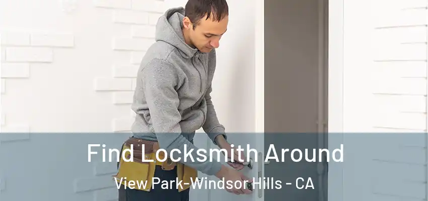 Find Locksmith Around View Park-Windsor Hills - CA